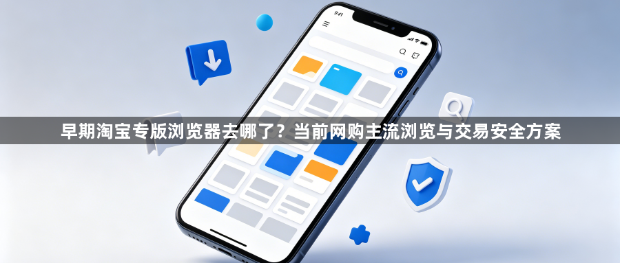 早期淘宝专版浏览器去哪了？当前网购主流浏览与交易安全方案1