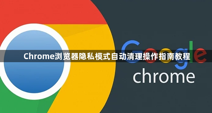 Chrome浏览器隐私模式自动清理操作指南教程1